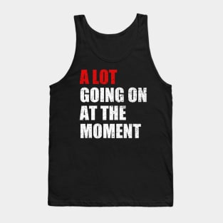 A Lot Going On At The Moment Funny Tank Top